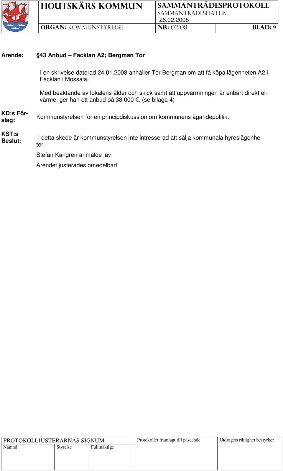 Med beaktande av lokalens ålder och skick samt att uppvärmningen är enbart direkt elvärme, ger han ett anbud på 38 000.