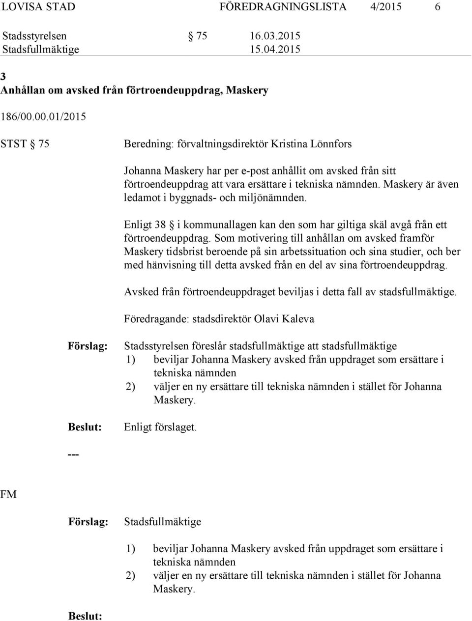 Maskery är även i byggnads- och miljönämnden. Enligt 38 i kommunallagen kan den som har giltiga skäl avgå från ett förtroendeuppdrag.