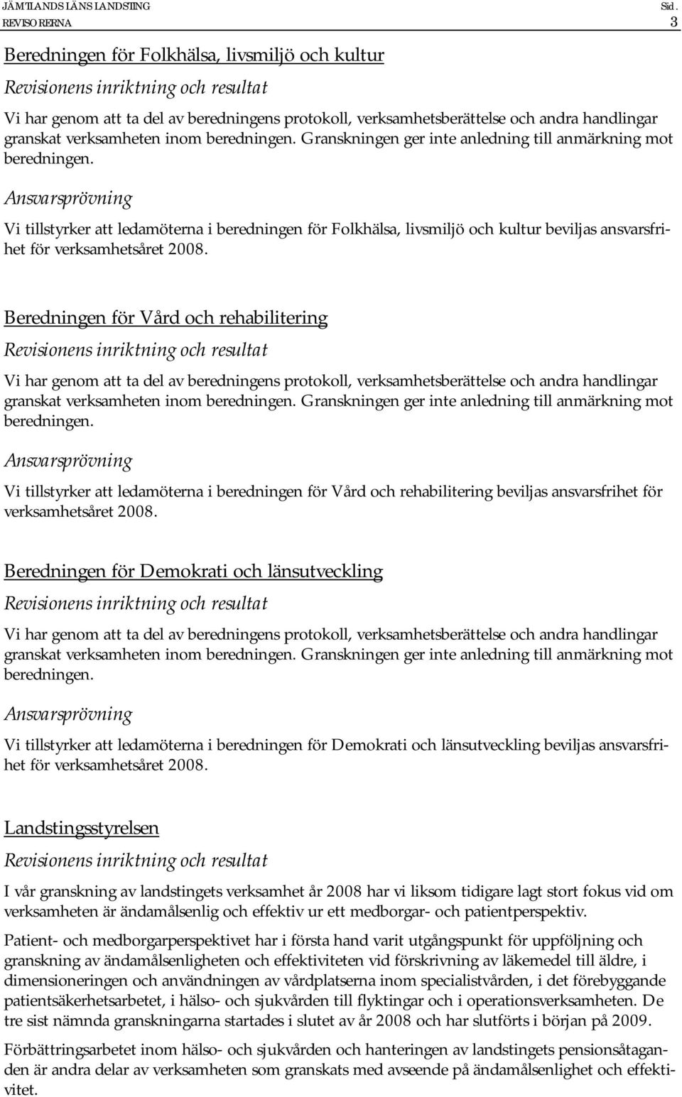 Beredningen för Vård och rehabilitering Vi har genom att ta del av beredningens protokoll, verksamhetsberättelse och andra handlingar granskat verksamheten inom beredningen.