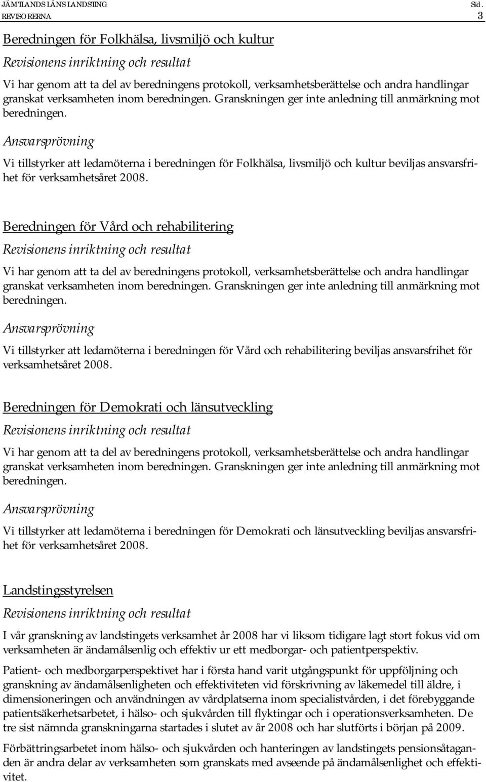 Beredningen för Vård och rehabilitering Vi har genom att ta del av beredningens protokoll, verksamhetsberättelse och andra handlingar granskat verksamheten inom beredningen.