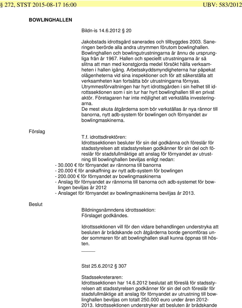 Arbetsskyddsmyndigheterna har påpekat olägenheterna vid sina inspektioner och för att säkerställa att verksamheten kan fortsätta bör utrustningarna förnyas.