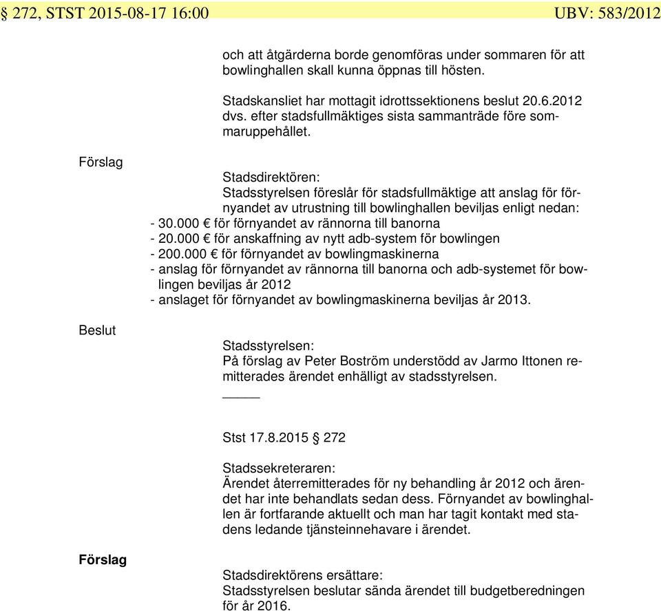 Beslut Stadsdirektören: Stadsstyrelsen föreslår för stadsfullmäktige att anslag för förnyandet av utrustning till bowlinghallen beviljas enligt nedan: - 30.