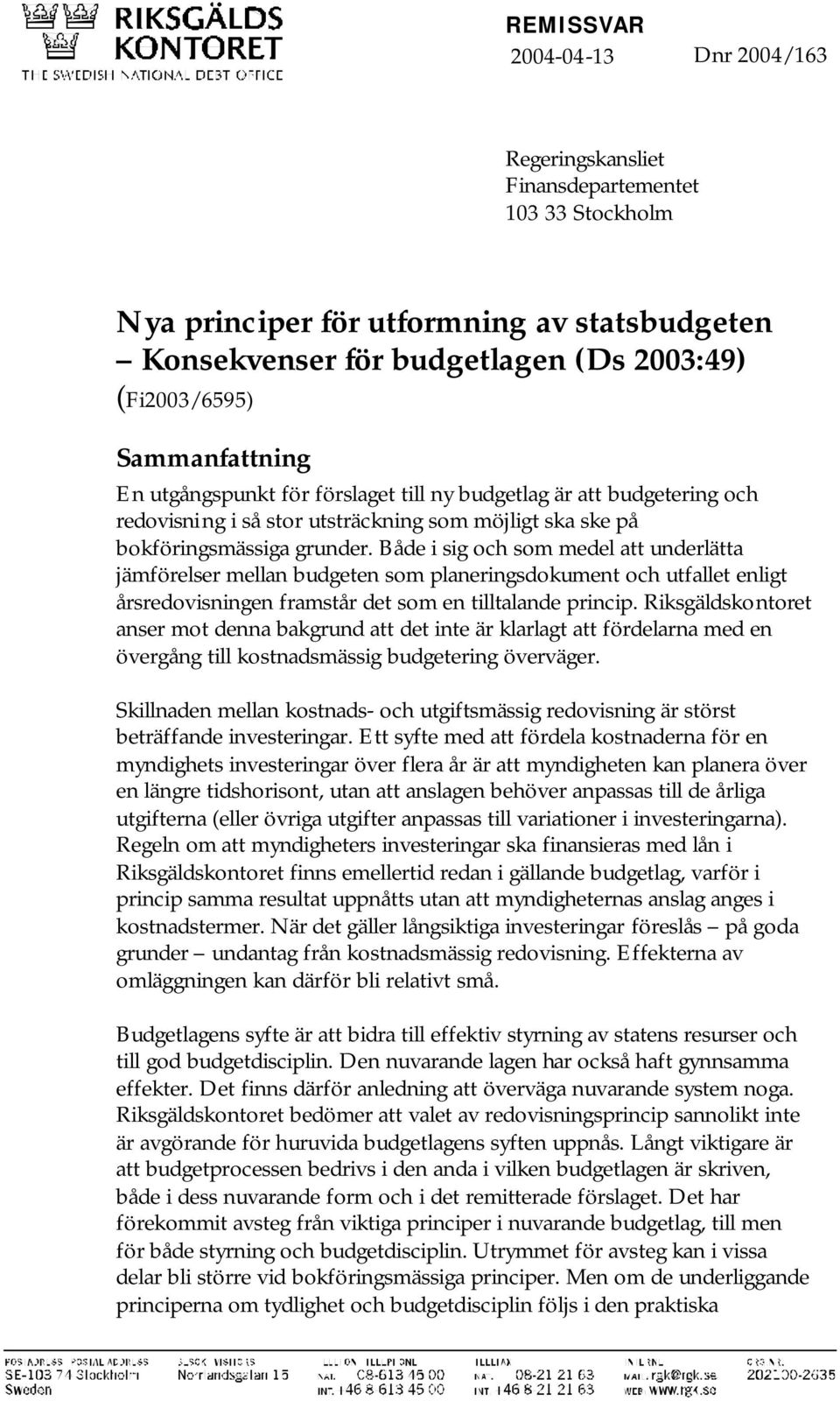 Både i sig och som medel att underlätta jämförelser mellan budgeten som planeringsdokument och utfallet enligt årsredovisningen framstår det som en tilltalande princip.