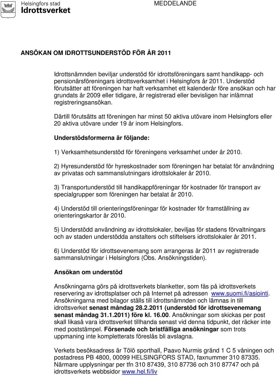 Därtill förutsätts att föreningen har minst 50 aktiva utövare inom Helsingfors eller 20 aktiva utövare under 19 år inom Helsingfors.