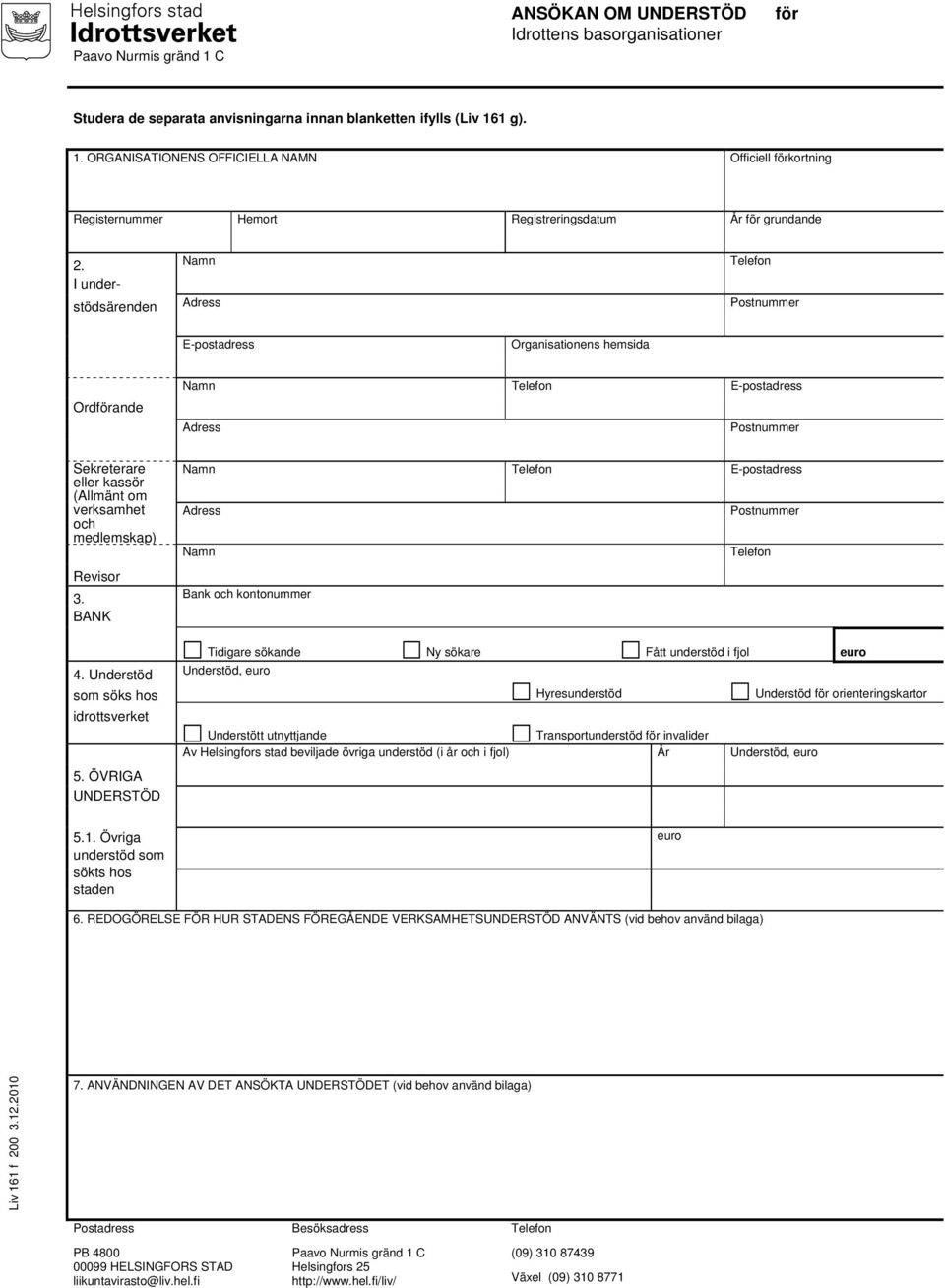 medlemskap) Namn Telefon Epostadress Adress Namn Revisor 3. Bank och kontonummer BANK Postnummer Telefon 4. Understöd som söks hos idrottsverket 5.