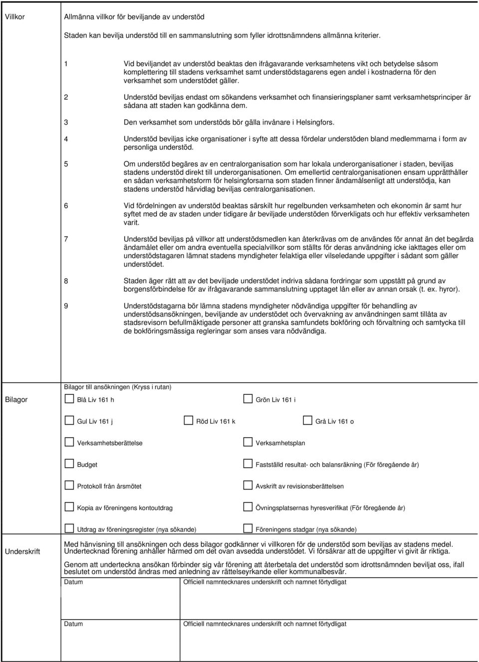 för den verksamhet som understödet gäller. Understöd beviljas endast om sökandens verksamhet och finansieringsplaner samt verksamhetsprinciper är sådana att staden kan godkänna dem.