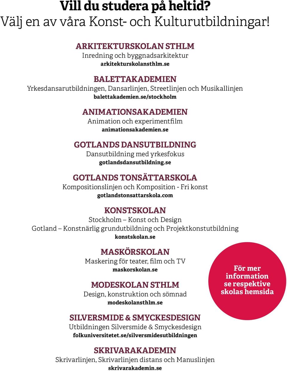 se GOTLANDS DANSUTBILDNING Dansutbildning med yrkesfokus gotlandsdansutbildning.se GOTLANDS TONSÄTTARSKOLA Kompositionslinjen och Komposition - Fri konst gotlandstonsattarskola.