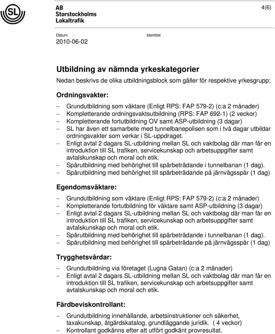 dagar utbildar ordningsvakter som verkar i SL-uppdraget.