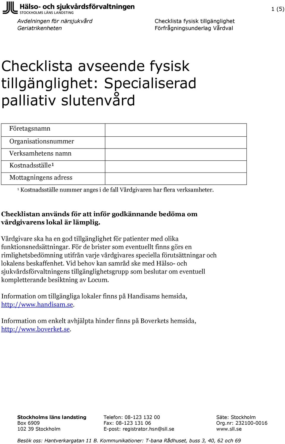 Checklistan används för att inför godkännande bedöma om vårdgivarens lokal lämplig. Vårdgivare ska ha en god tillgänglighet för patienter med olika funktionsnedsättningar.