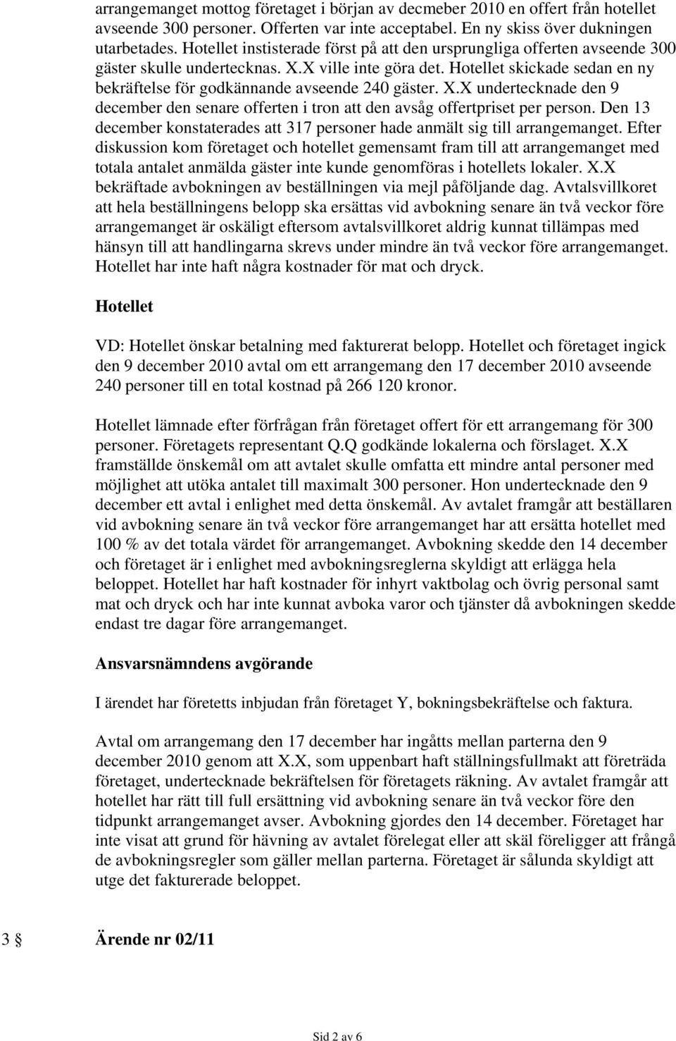 Den 13 december konstaterades att 317 personer hade anmält sig till arrangemanget.