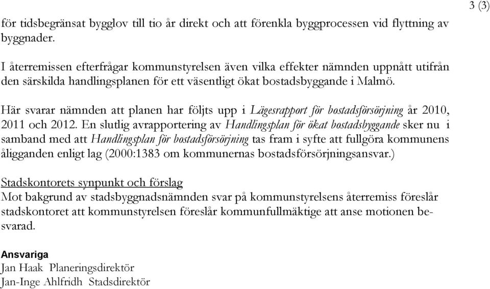 Här svarar nämnden att planen har följts upp i Lägesrapport för bostadsförsörjning år 2010, 2011 och 2012.