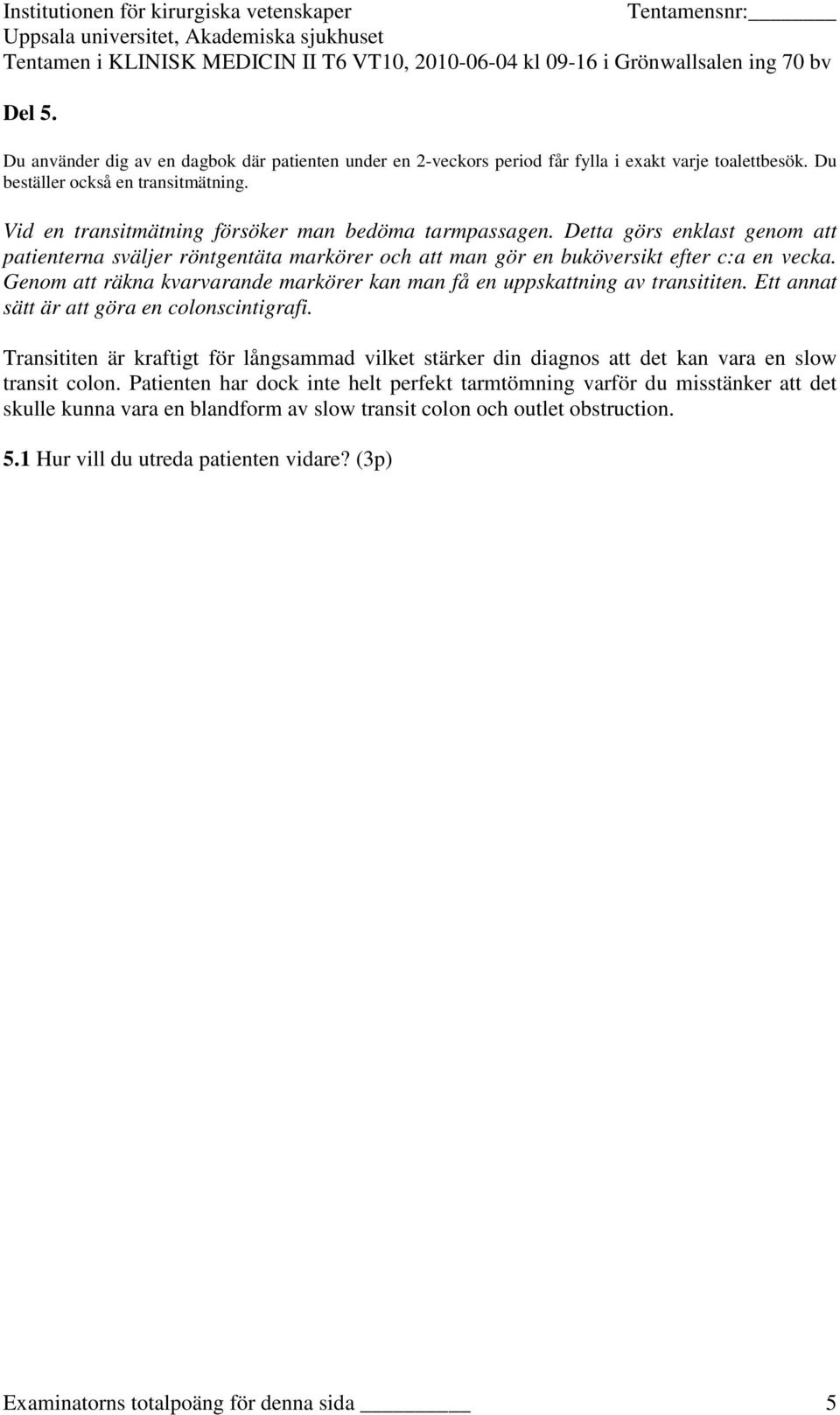 Ett annat sätt är att göra en colonscintigrafi. Transititen är kraftigt för långsammad vilket stärker din diagnos att det kan vara en slow transit colon.