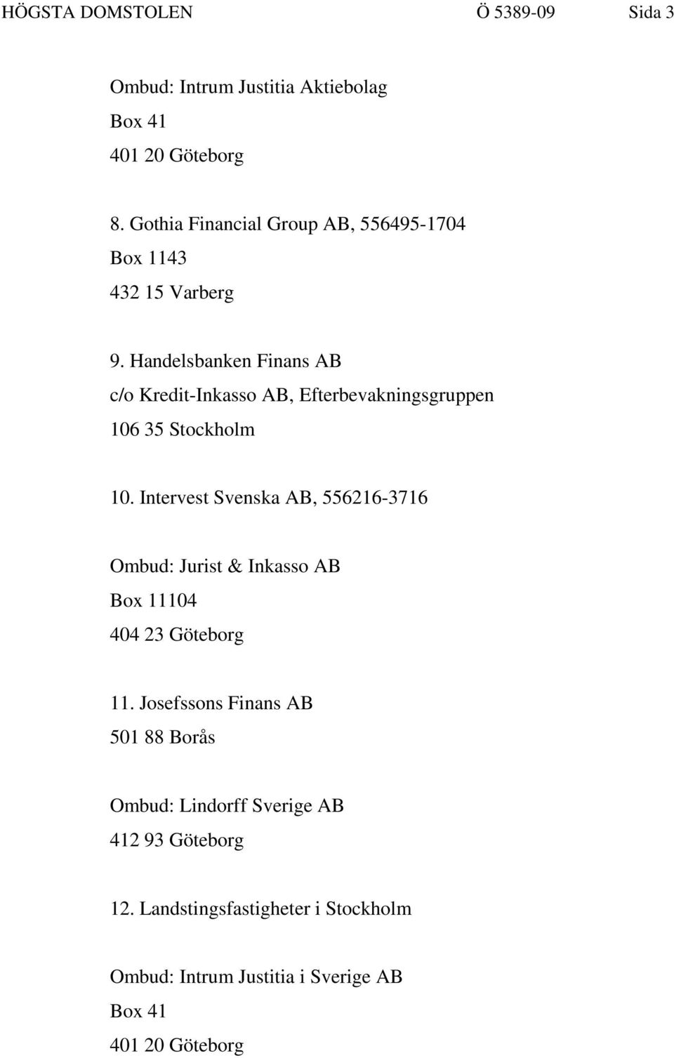 Handelsbanken Finans AB c/o Kredit-Inkasso AB, Efterbevakningsgruppen 106 35 Stockholm 10.
