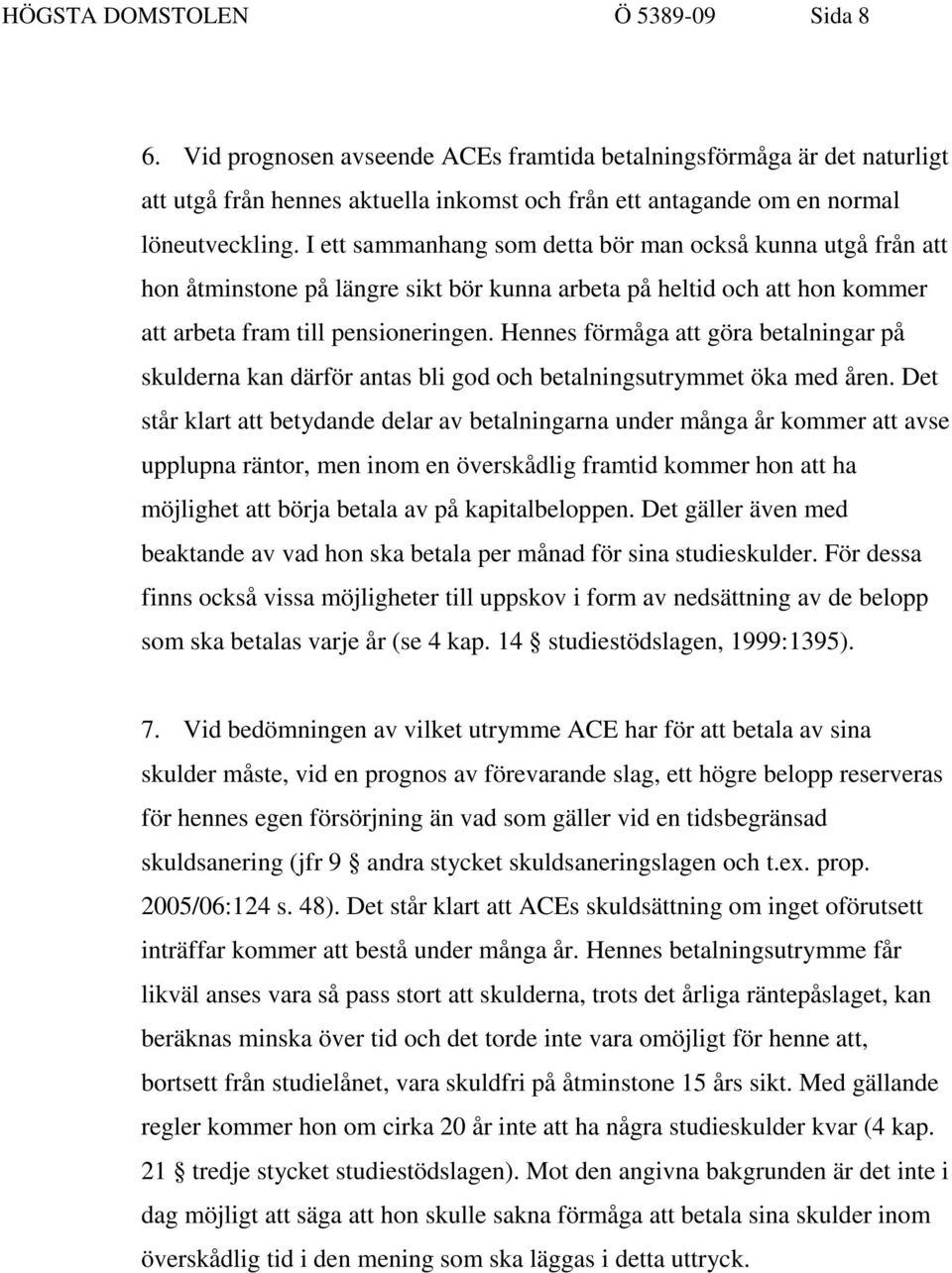 Hennes förmåga att göra betalningar på skulderna kan därför antas bli god och betalningsutrymmet öka med åren.