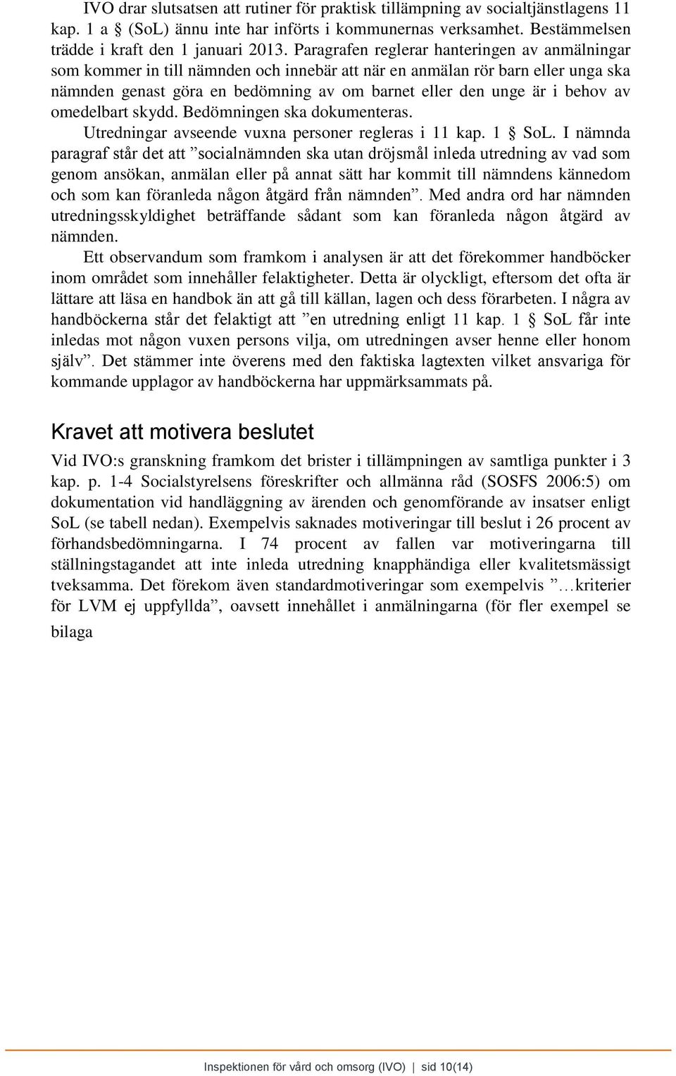 behov av omedelbart skydd. Bedömningen ska dokumenteras. Utredningar avseende vuxna personer regleras i 11 kap. 1 SoL.