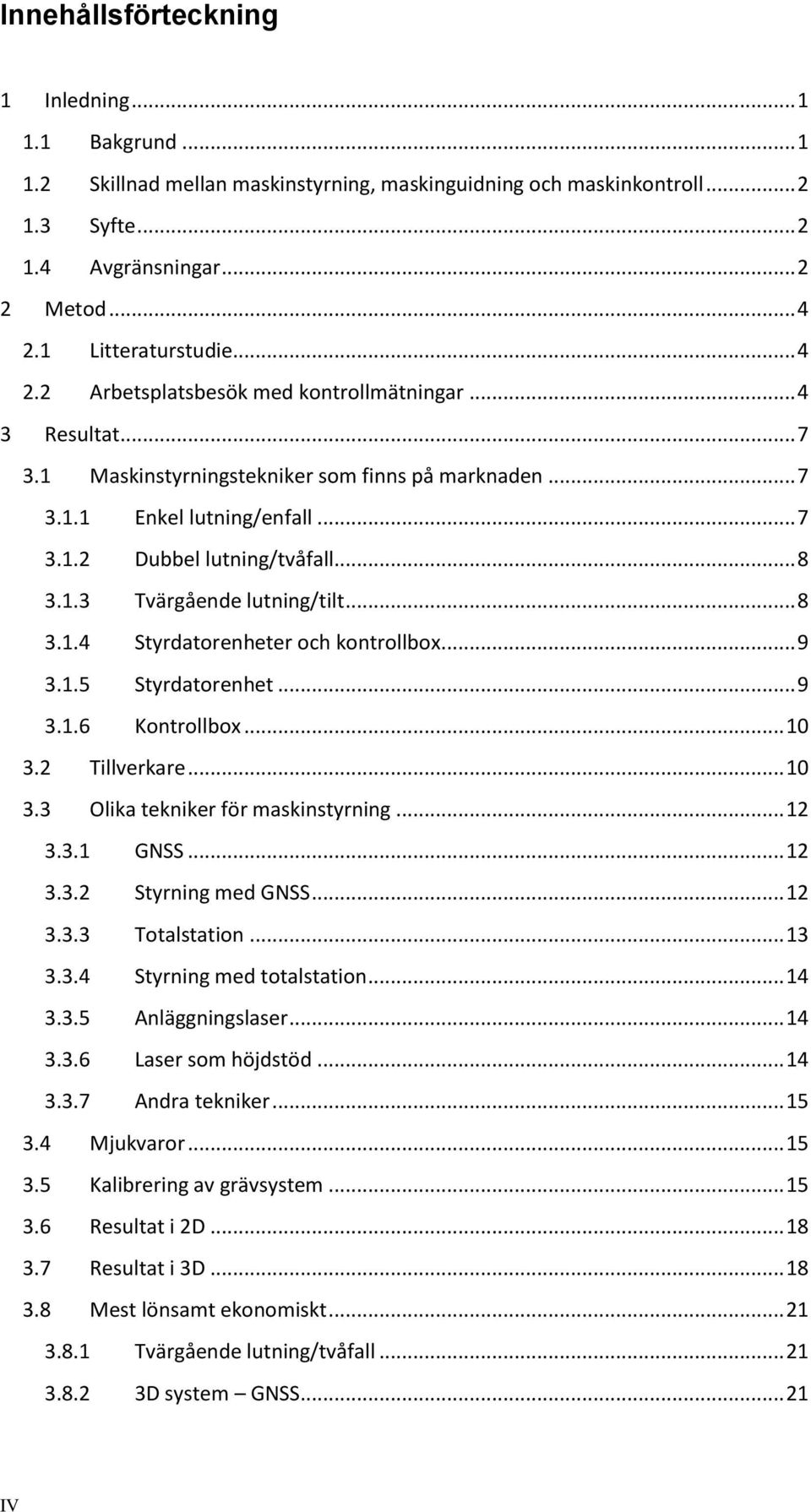 .. 8 3.1.3 Tvärgående lutning/tilt... 8 3.1.4 Styrdatorenheter och kontrollbox... 9 3.1.5 Styrdatorenhet... 9 3.1.6 Kontrollbox... 10 3.2 Tillverkare... 10 3.3 Olika tekniker för maskinstyrning... 12 3.
