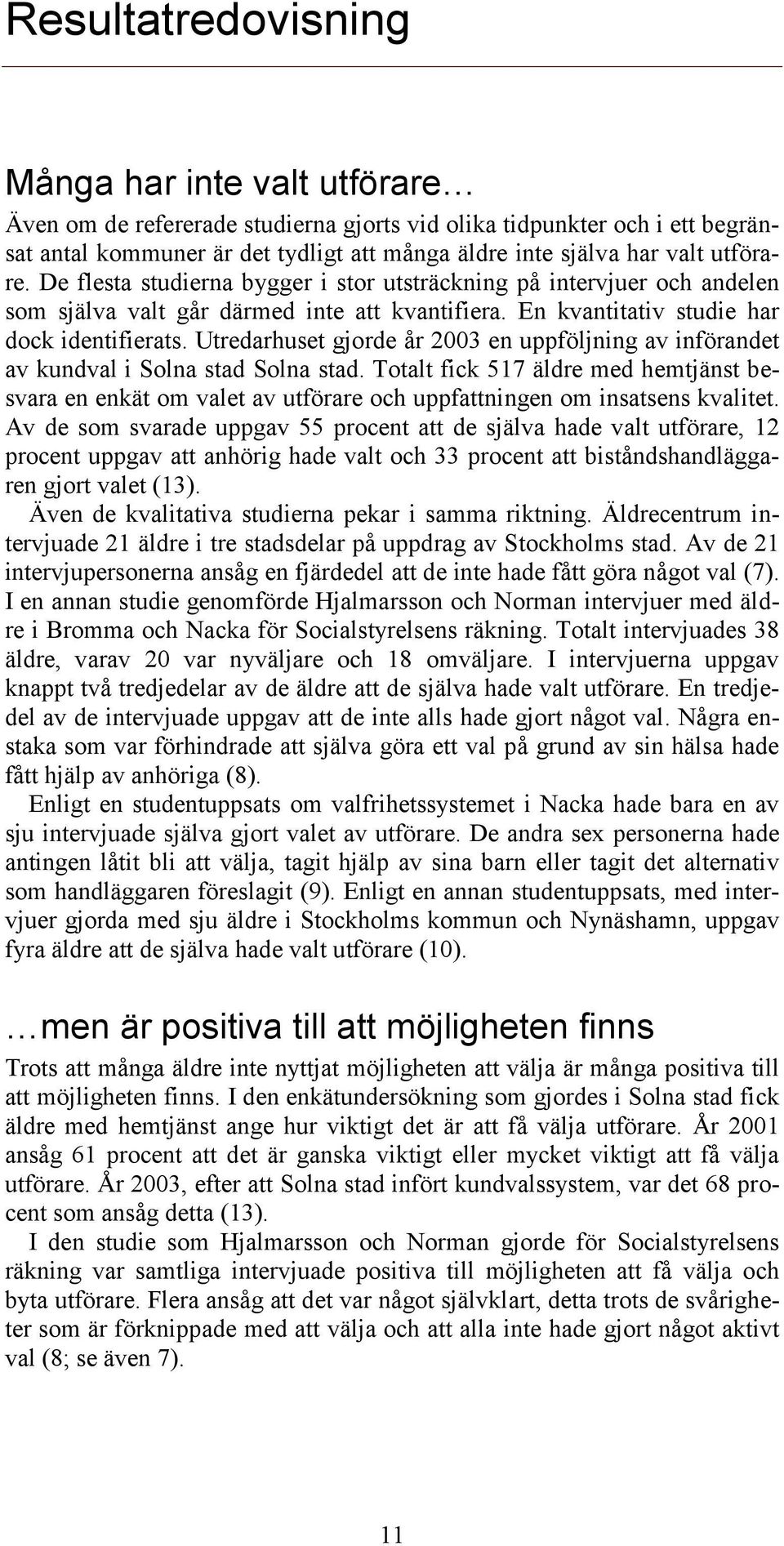 Utredarhuset gjorde år 2003 en uppföljning av införandet av kundval i Solna stad Solna stad.