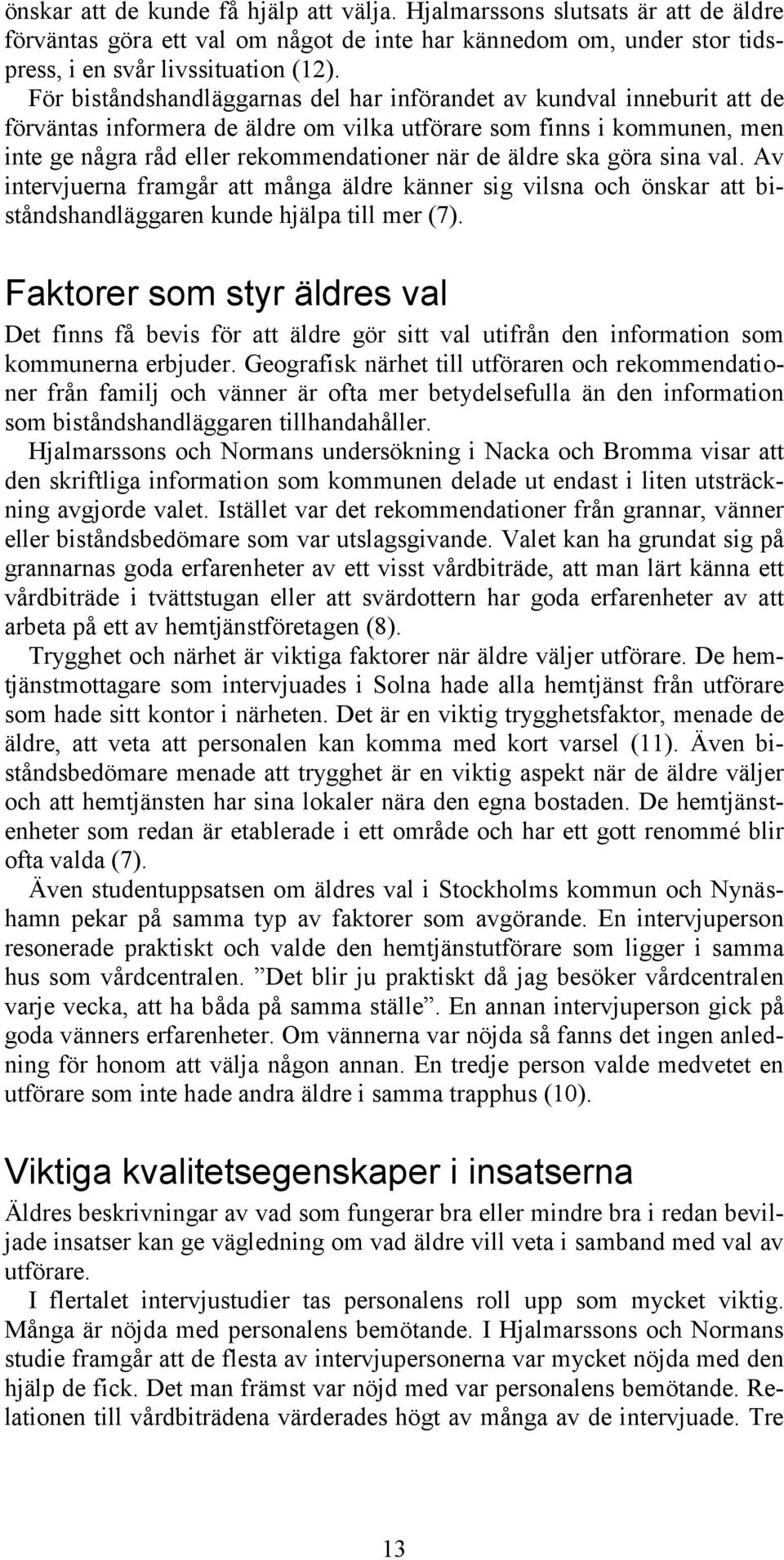 ska göra sina val. Av intervjuerna framgår att många äldre känner sig vilsna och önskar att biståndshandläggaren kunde hjälpa till mer (7).