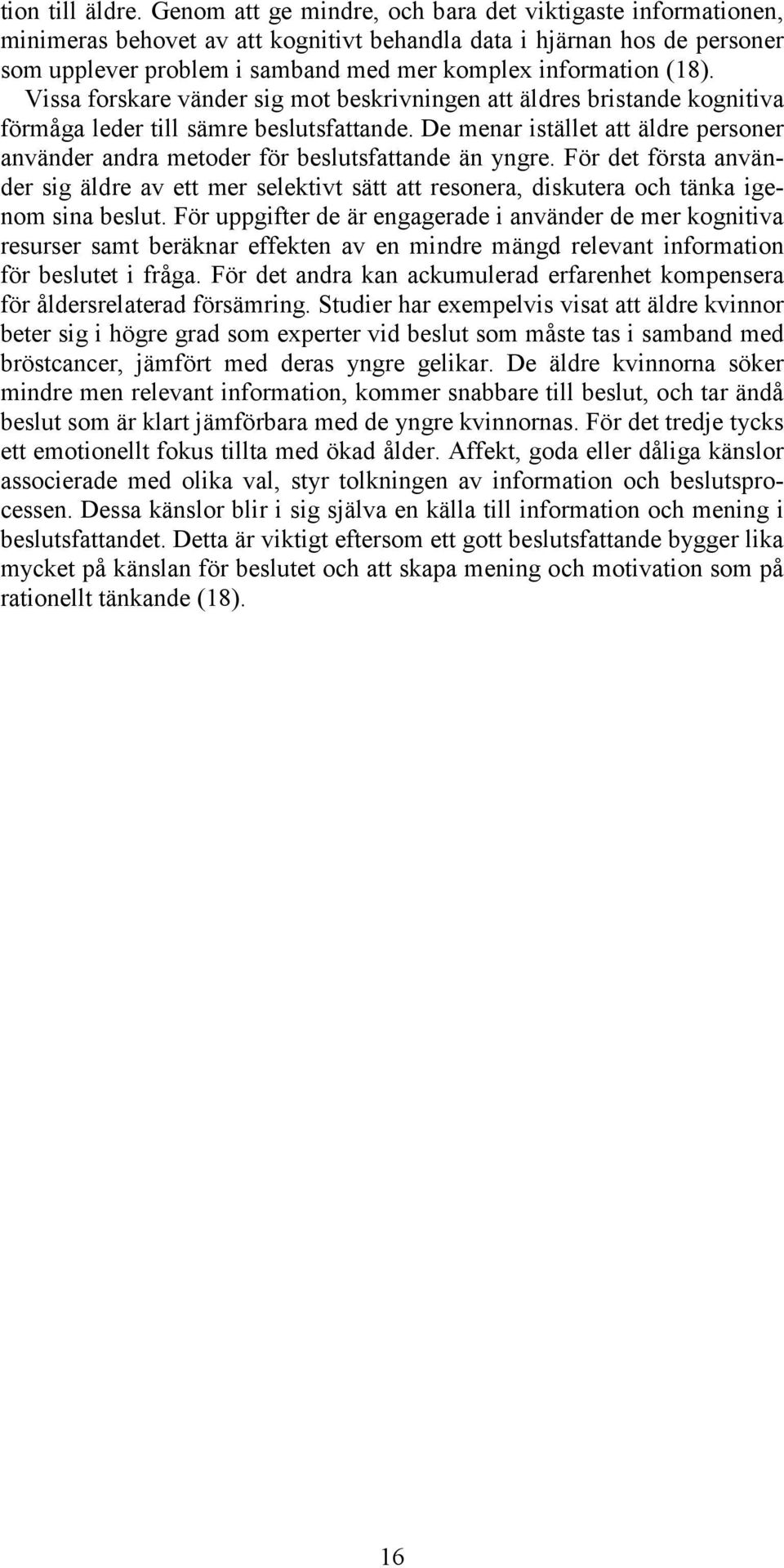 Vissa forskare vänder sig mot beskrivningen att äldres bristande kognitiva förmåga leder till sämre beslutsfattande.