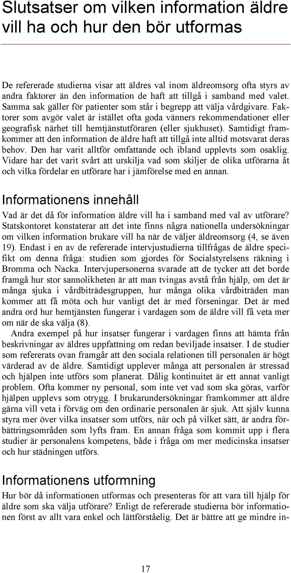Faktorer som avgör valet är istället ofta goda vänners rekommendationer eller geografisk närhet till hemtjänstutföraren (eller sjukhuset).