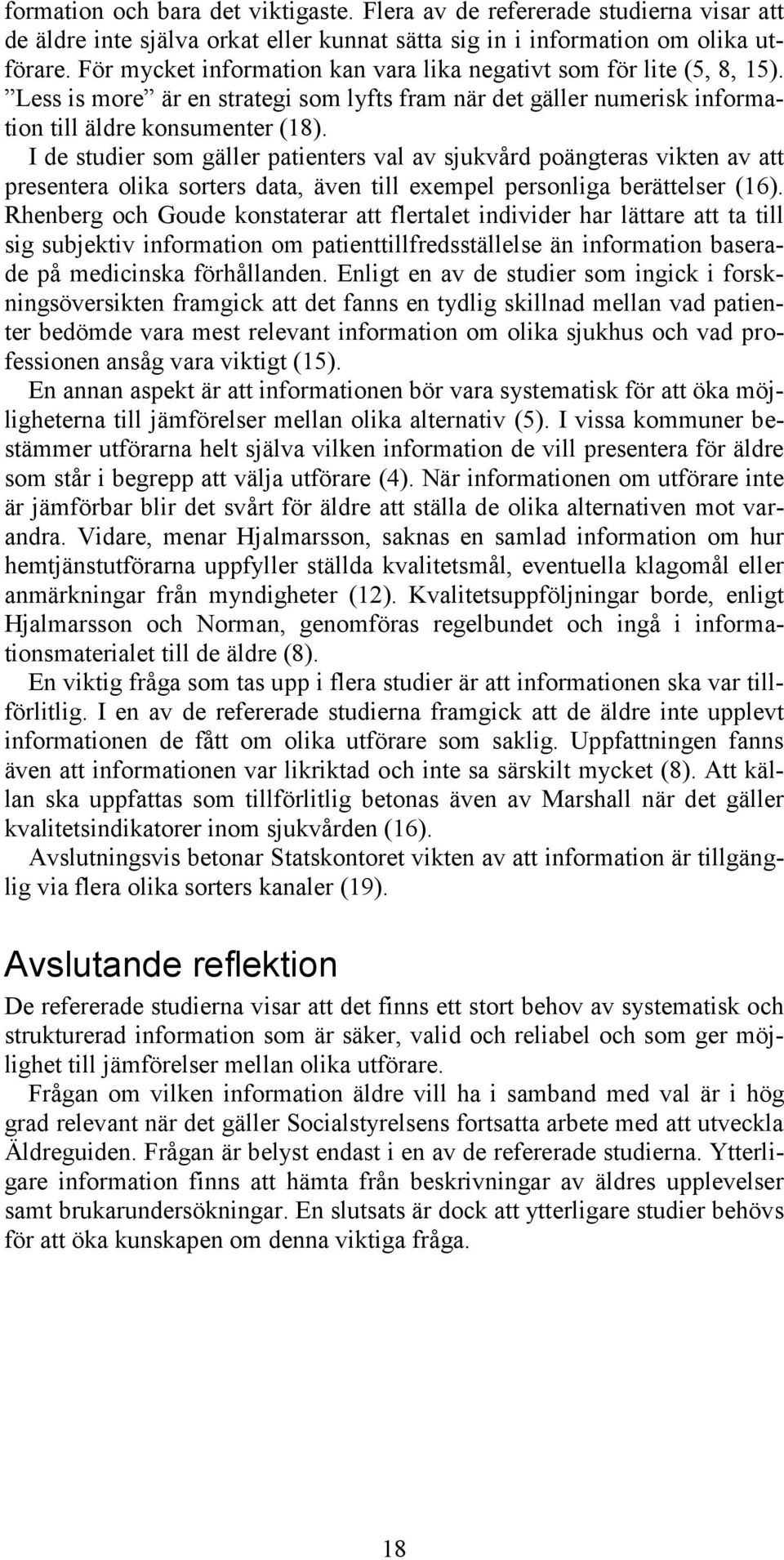 I de studier som gäller patienters val av sjukvård poängteras vikten av att presentera olika sorters data, även till exempel personliga berättelser (16).