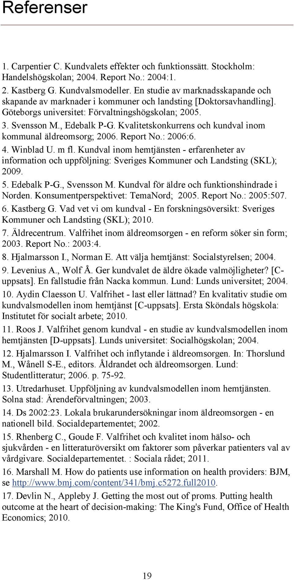 Kvalitetskonkurrens och kundval inom kommunal äldreomsorg; 2006. Report No.: 2006:6. 4. Winblad U. m fl.