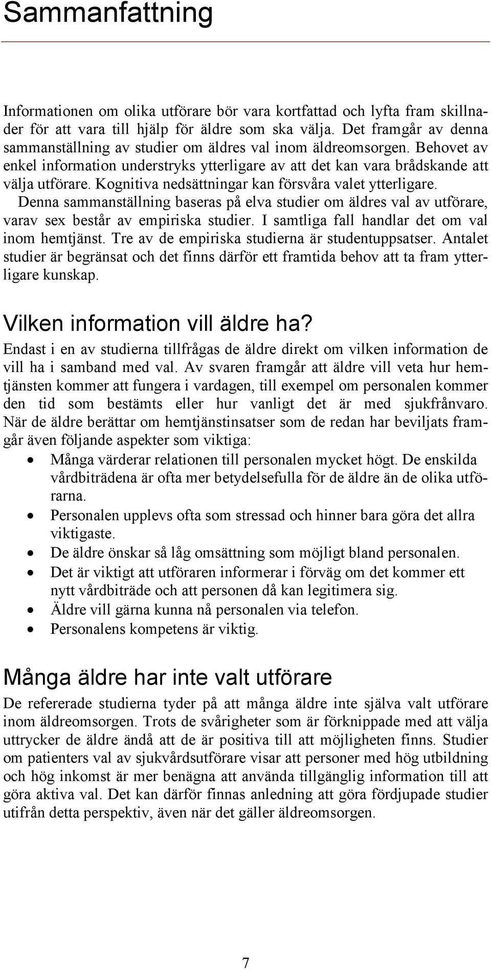 Kognitiva nedsättningar kan försvåra valet ytterligare. Denna sammanställning baseras på elva studier om äldres val av utförare, varav sex består av empiriska studier.