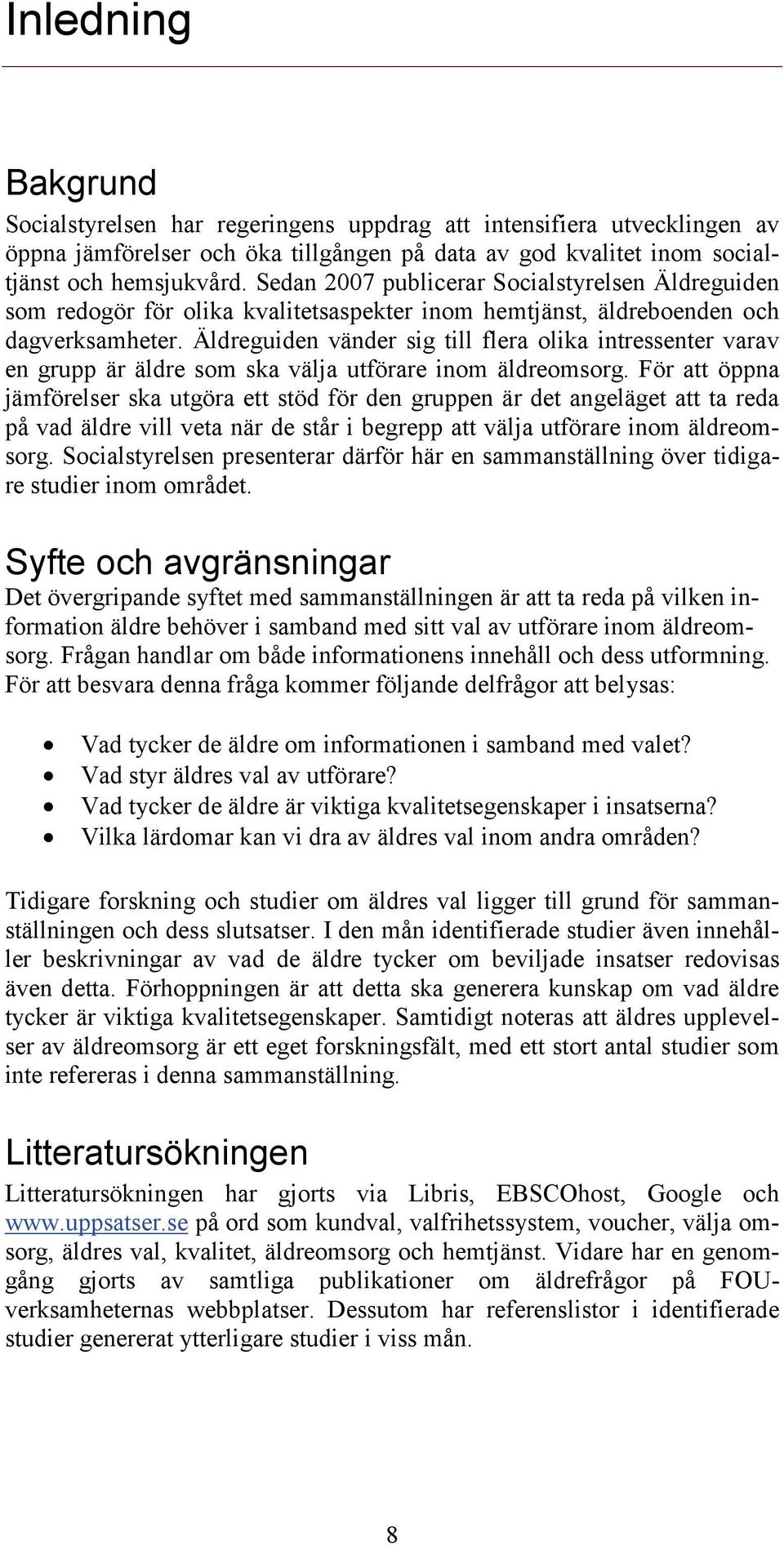Äldreguiden vänder sig till flera olika intressenter varav en grupp är äldre som ska välja utförare inom äldreomsorg.