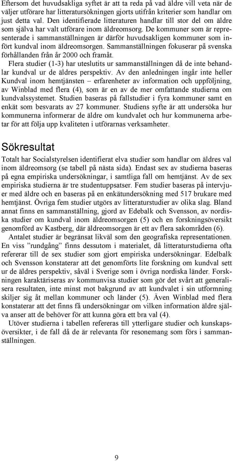 De kommuner som är representerade i sammanställningen är därför huvudsakligen kommuner som infört kundval inom äldreomsorgen.