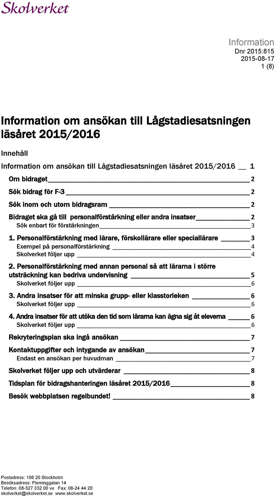 Personalförstärkning med lärare, förskollärare eller speciallärare 3 Exempel på sonalförstärkning 4 Skolverket följer upp 4 2.