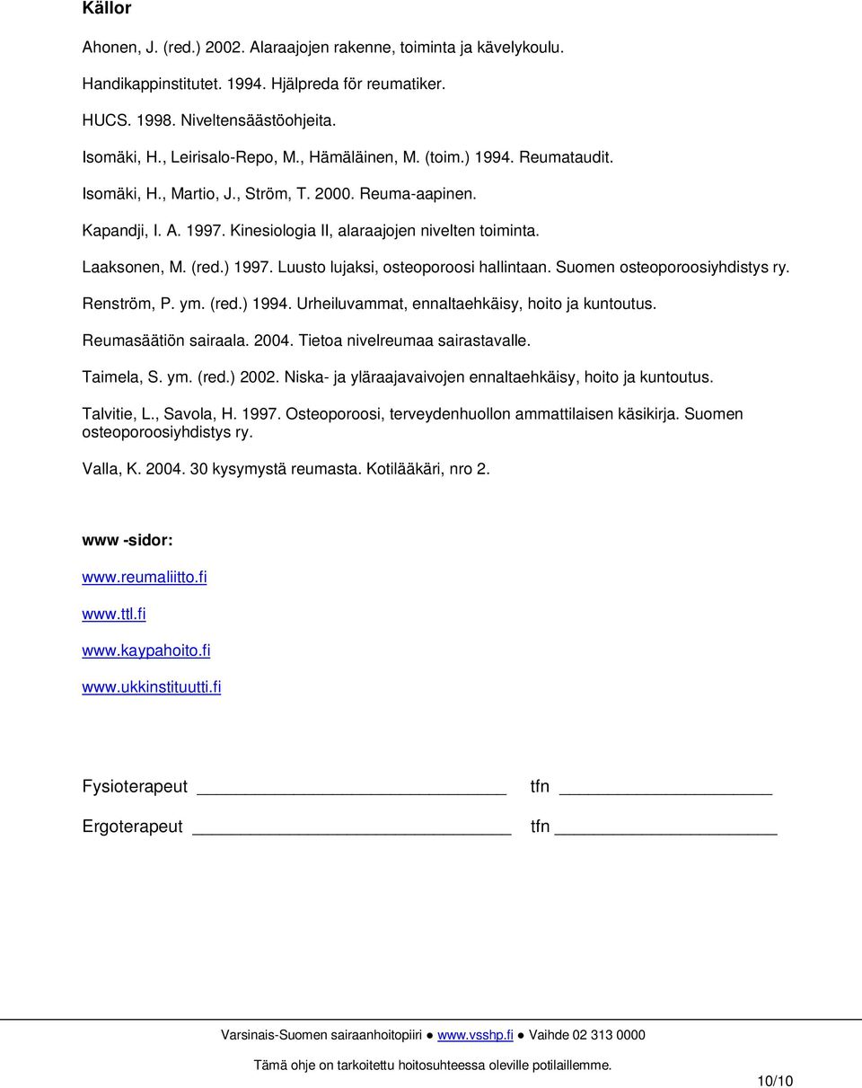 Luusto lujaksi, osteoporoosi hallintaan. Suomen osteoporoosiyhdistys ry. Renström, P. ym. (red.) 1994. Urheiluvammat, ennaltaehkäisy, hoito ja kuntoutus. Reumasäätiön sairaala. 2004.