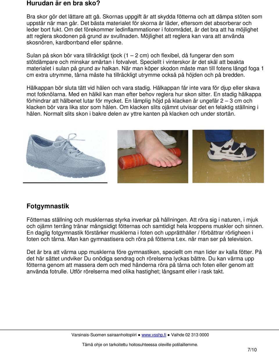 Om det förekommer ledinflammationer i fotområdet, är det bra att ha möjlighet att reglera skodonen på grund av svullnaden.