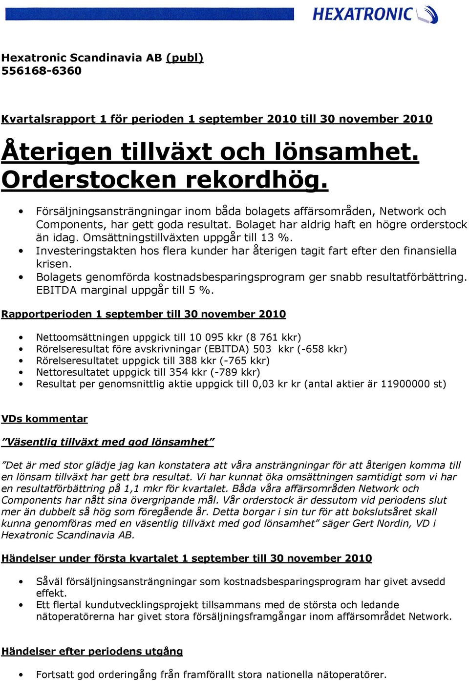 Omsättningstillväxten uppgår till 13 %. Investeringstakten hos flera kunder har återigen tagit fart efter den finansiella krisen.