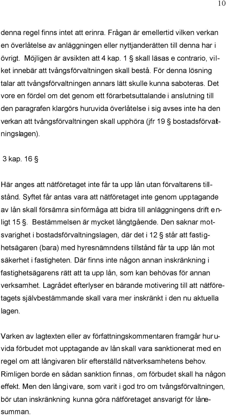 Det vore en fördel om det genom ett förarbetsuttalande i anslutning till den paragrafen klargörs huruvida överlåtelse i sig avses inte ha den verkan att tvångsförvaltningen skall upphöra (jfr 19