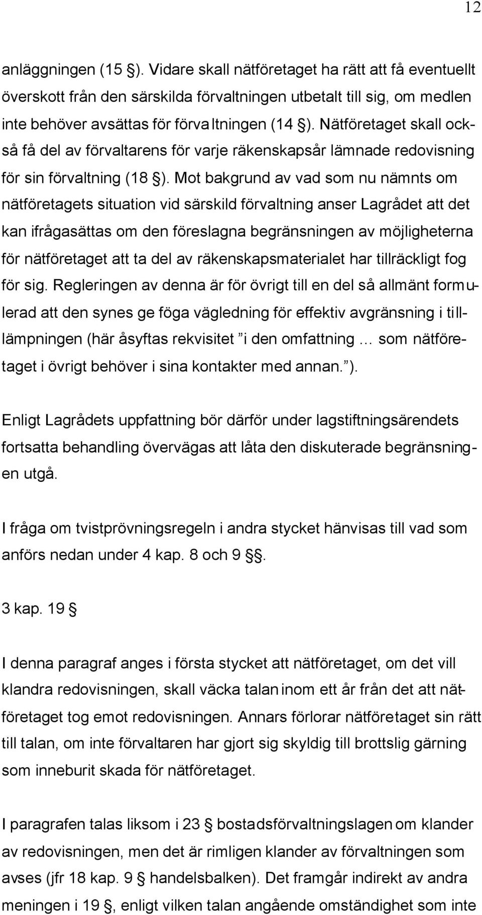 Mot bakgrund av vad som nu nämnts om nätföretagets situation vid särskild förvaltning anser Lagrådet att det kan ifrågasättas om den föreslagna begränsningen av möjligheterna för nätföretaget att ta
