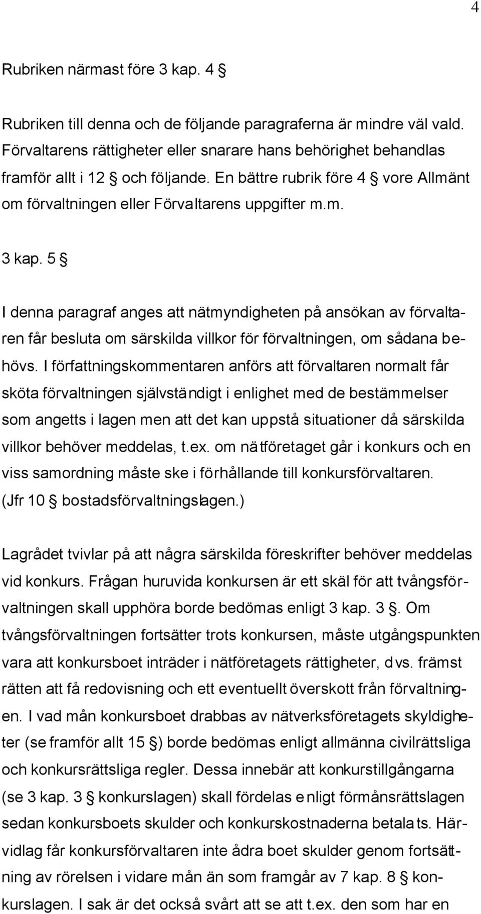 5 I denna paragraf anges att nätmyndigheten på ansökan av förvaltaren får besluta om särskilda villkor för förvaltningen, om sådana behövs.
