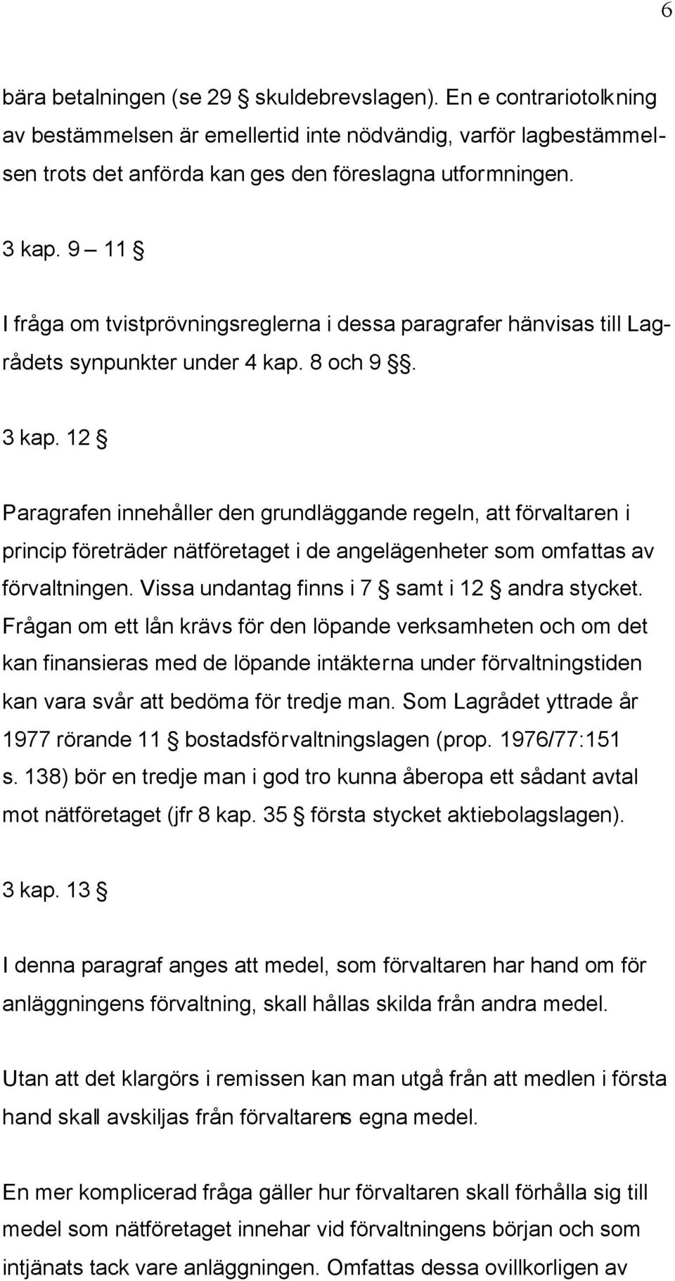 12 Paragrafen innehåller den grundläggande regeln, att förvaltaren i princip företräder nätföretaget i de angelägenheter som omfattas av förvaltningen.