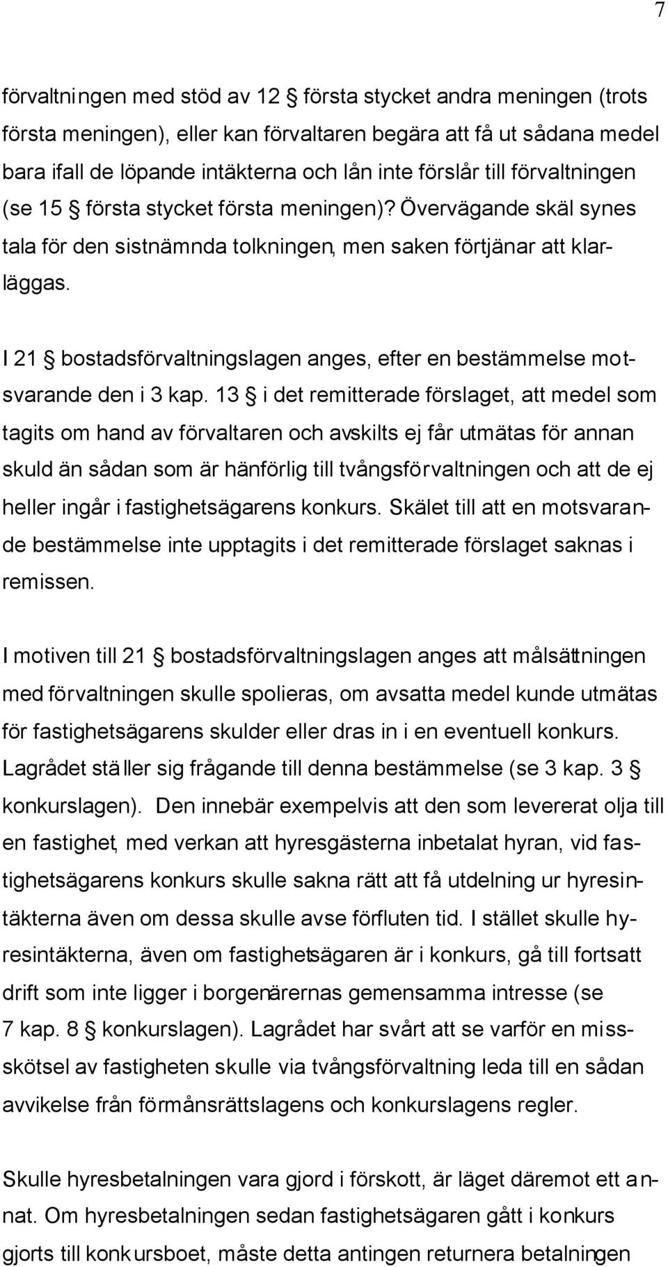 I 21 bostadsförvaltningslagen anges, efter en bestämmelse motsvarande den i 3 kap.