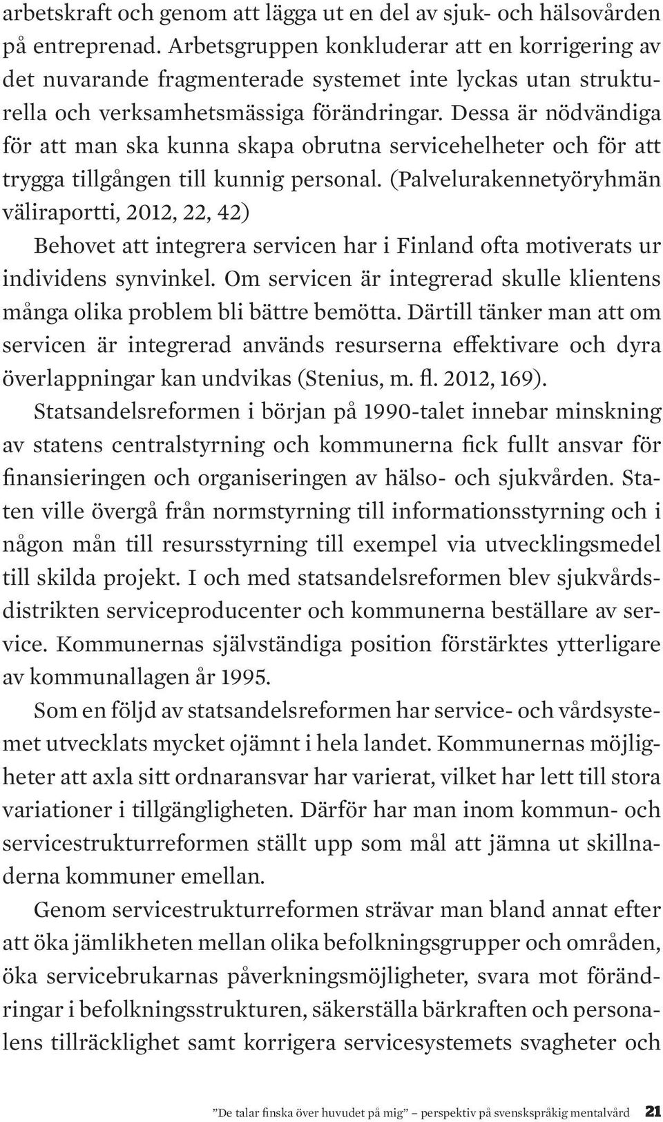 Dessa är nödvändiga för att man ska kunna skapa obrutna servicehelheter och för att trygga tillgången till kunnig personal.