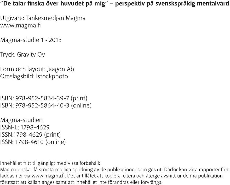 ISSN-L: 1798-4629 ISSN:1798-4629 (print) ISSN: 1798-4610 (online) Innehållet fritt tillgängligt med vissa förbehåll: Magma önskar få största möjliga spridning av de