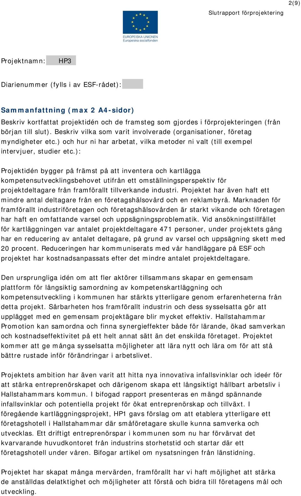 ): Projektidén bygger på främst på att inventera och kartlägga kompetensutvecklingsbehovet utifrån ett omställningsperspektiv för projektdeltagare från framförallt tillverkande industri.