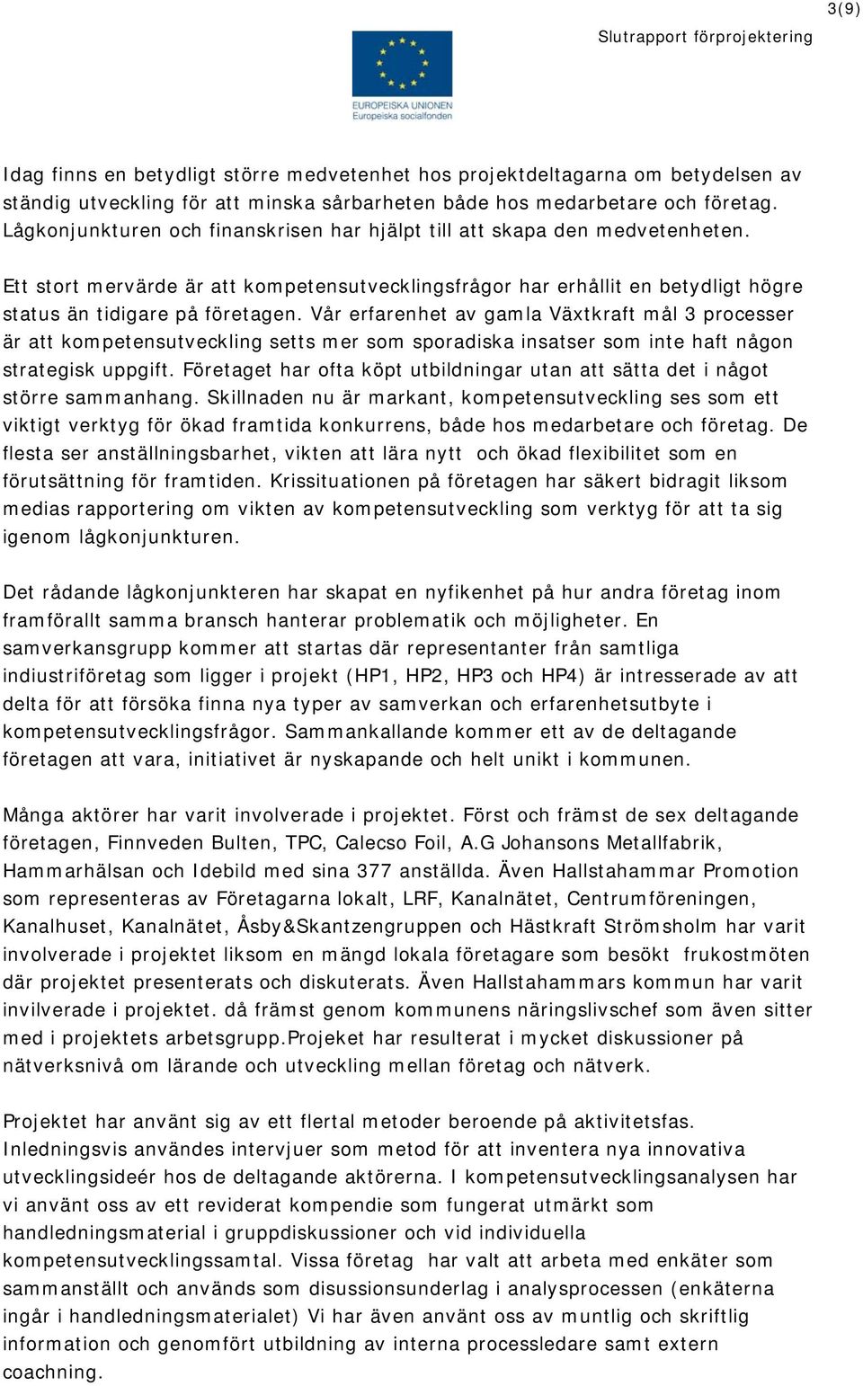 Vår erfarenhet av gamla Växtkraft mål 3 processer är att kompetensutveckling setts mer som sporadiska insatser som inte haft någon strategisk uppgift.