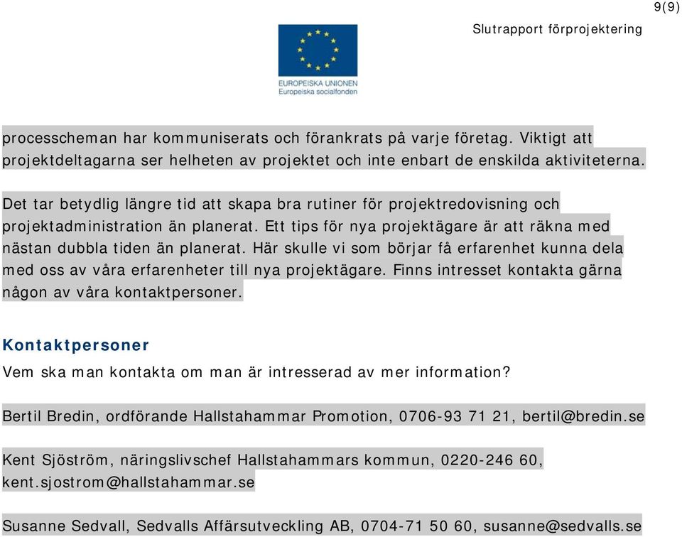 Här skulle vi som börjar få erfarenhet kunna dela med oss av våra erfarenheter till nya projektägare. Finns intresset kontakta gärna någon av våra kontaktpersoner.