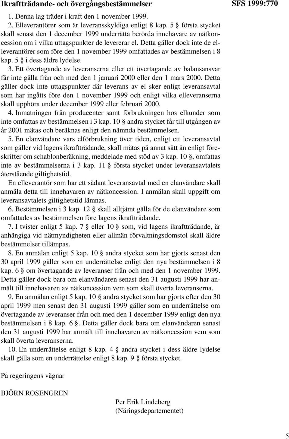 Detta gäller dock inte de elleverantörer som före den 1 november 1999 omfattades av bestämmelsen i 8 kap. 5 i dess äldre lydelse. 3.