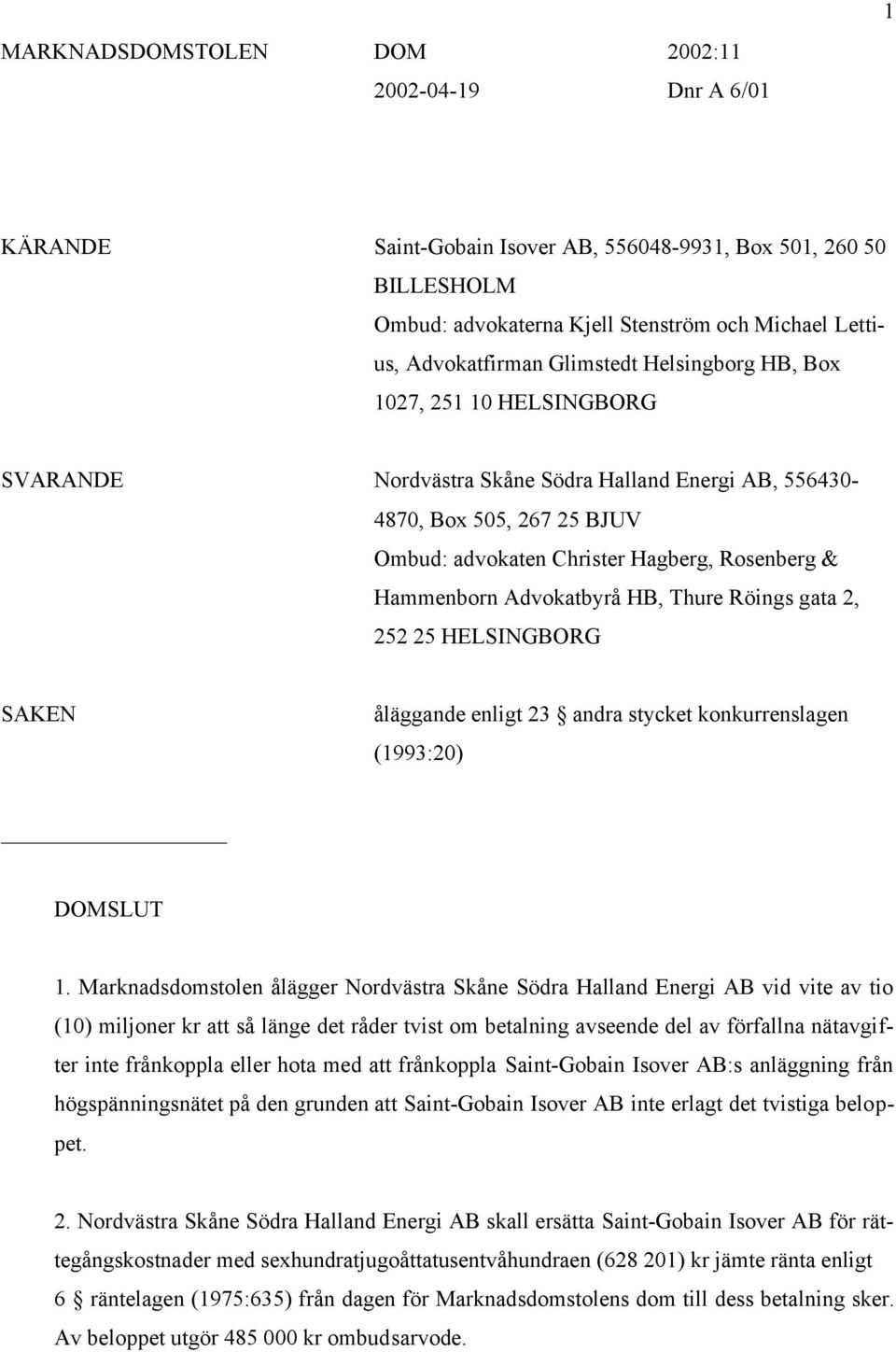 Advokatbyrå HB, Thure Röings gata 2, 252 25 HELSINGBORG SAKEN åläggande enligt 23 andra stycket konkurrenslagen (1993:20) DOMSLUT 1.