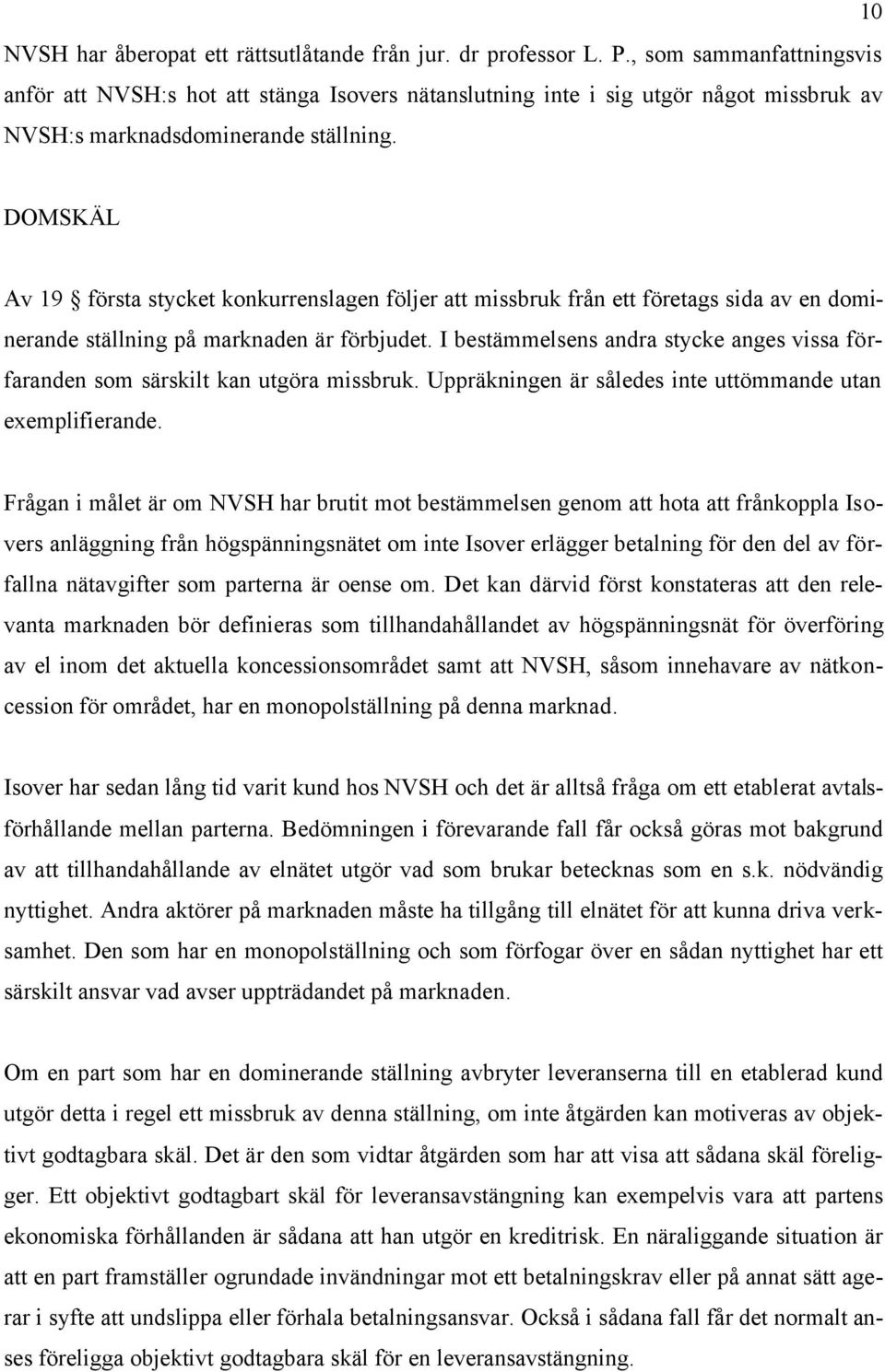 DOMSKÄL Av 19 första stycket konkurrenslagen följer att missbruk från ett företags sida av en dominerande ställning på marknaden är förbjudet.