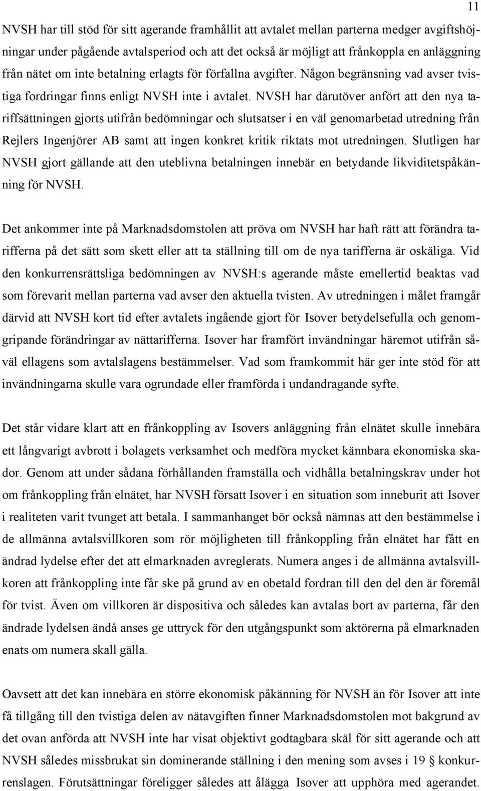 NVSH har därutöver anfört att den nya tariffsättningen gjorts utifrån bedömningar och slutsatser i en väl genomarbetad utredning från Rejlers Ingenjörer AB samt att ingen konkret kritik riktats mot