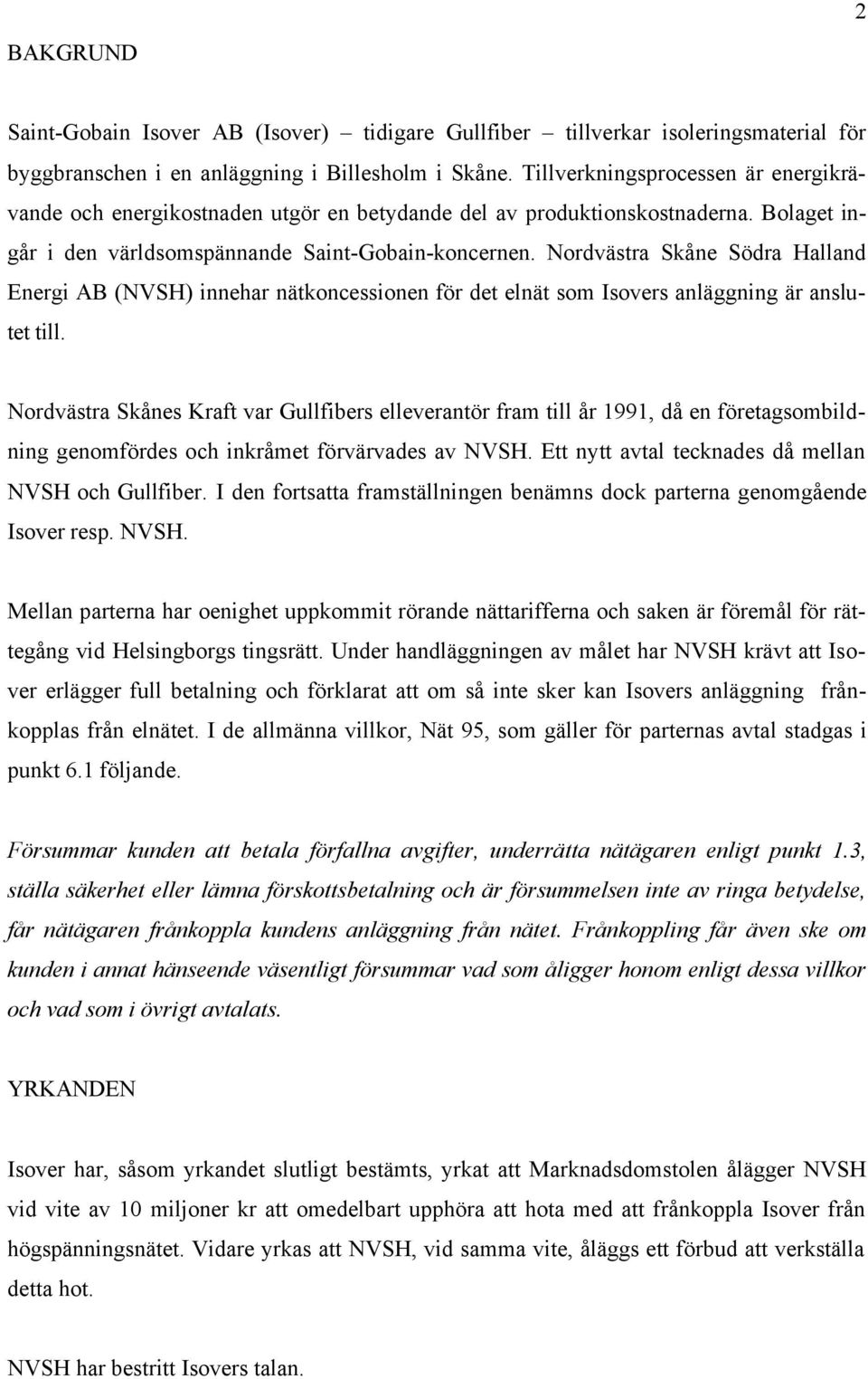 Nordvästra Skåne Södra Halland Energi AB (NVSH) innehar nätkoncessionen för det elnät som Isovers anläggning är anslutet till.