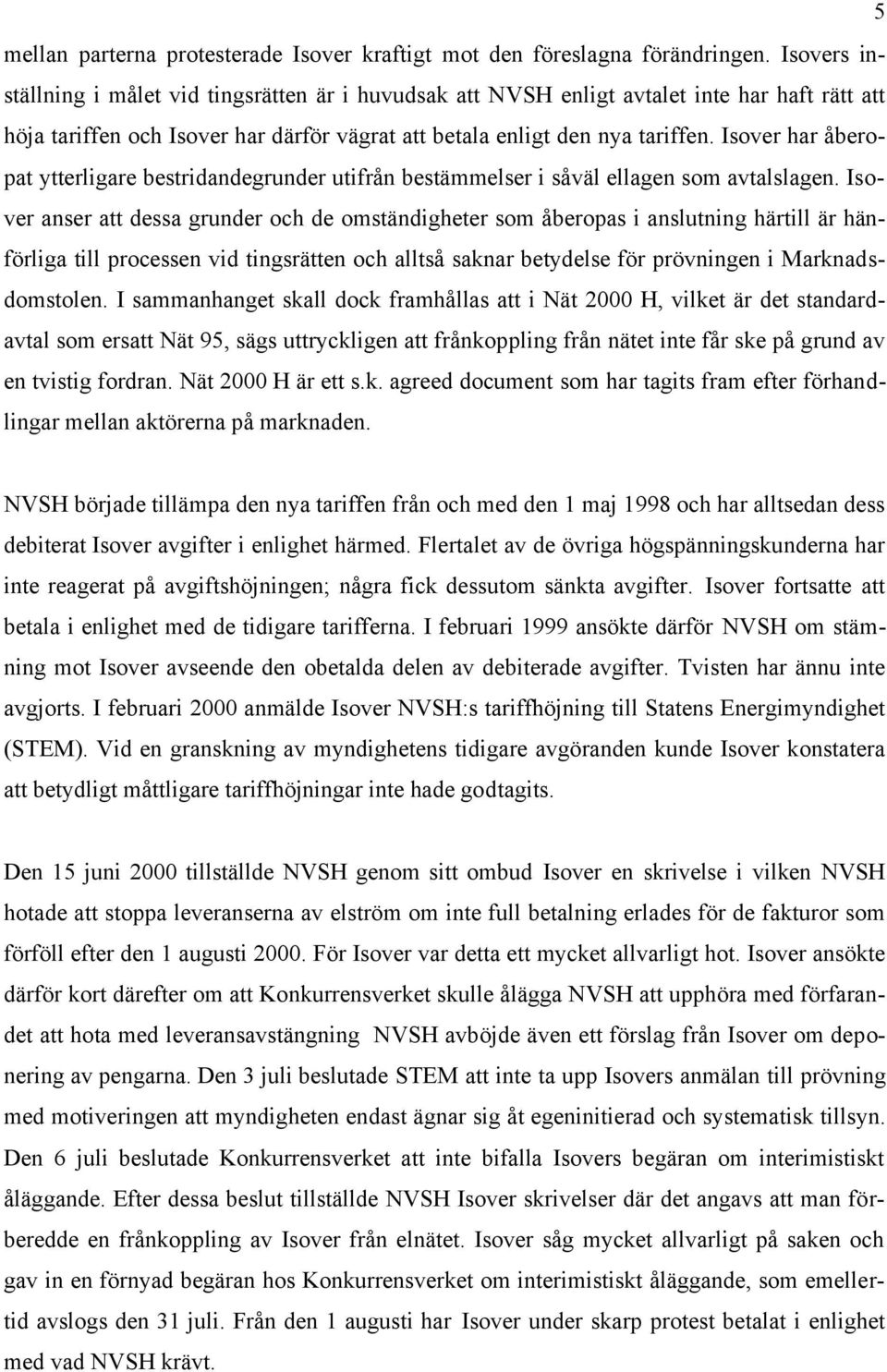 Isover har åberopat ytterligare bestridandegrunder utifrån bestämmelser i såväl ellagen som avtalslagen.