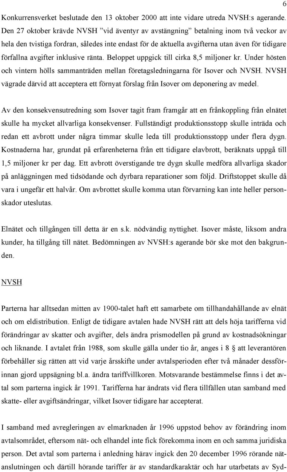 inklusive ränta. Beloppet uppgick till cirka 8,5 miljoner kr. Under hösten och vintern hölls sammanträden mellan företagsledningarna för Isover och NVSH.